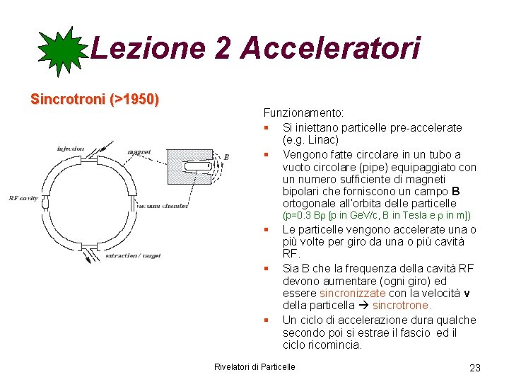 Lezione 2 Acceleratori Sincrotroni (>1950) Funzionamento: § Si iniettano particelle pre-accelerate (e. g. Linac)