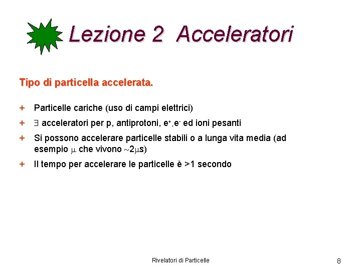 Lezione 2 Acceleratori Tipo di particella accelerata. + Particelle cariche (uso di campi elettrici)