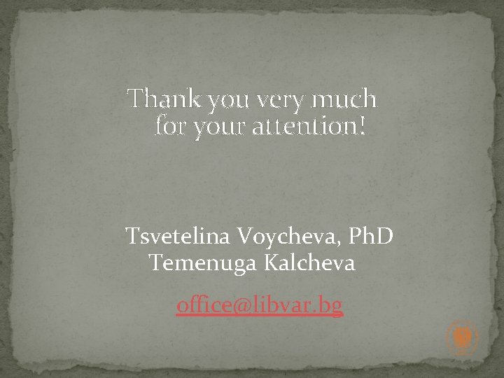 Thank you very much for your attention! Tsvetelina Voycheva, Ph. D Temenuga Kalcheva office@libvar.