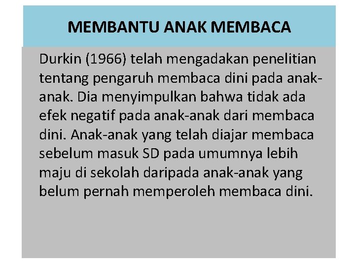 MEMBANTU ANAK MEMBACA Durkin (1966) telah mengadakan penelitian tentang pengaruh membaca dini pada anak.