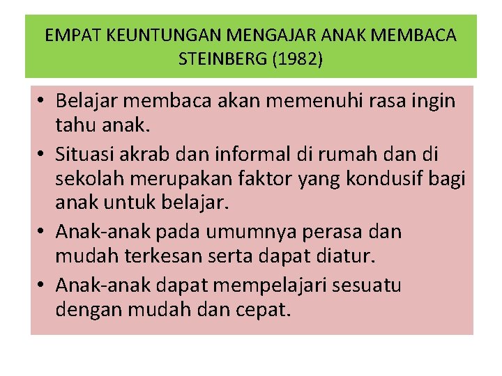 EMPAT KEUNTUNGAN MENGAJAR ANAK MEMBACA STEINBERG (1982) • Belajar membaca akan memenuhi rasa ingin