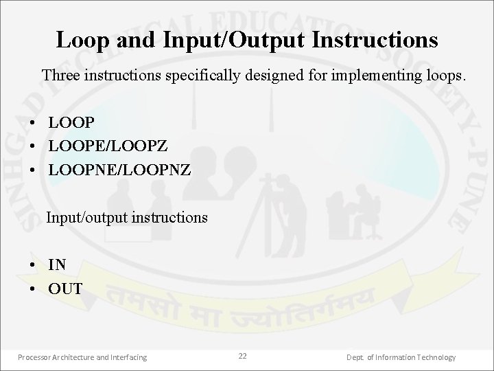 Loop and Input/Output Instructions Three instructions specifically designed for implementing loops. • LOOPE/LOOPZ •