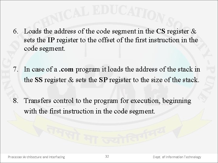 6. Loads the address of the code segment in the CS register & sets