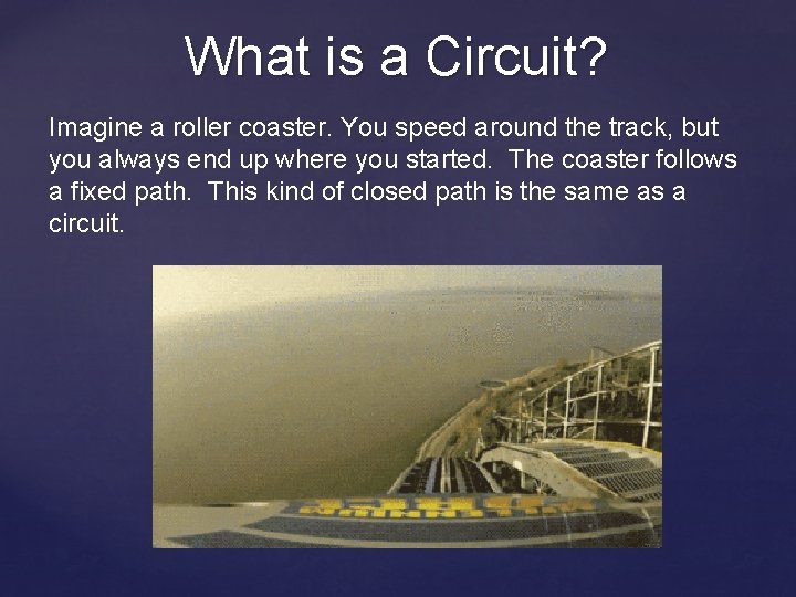 What is a Circuit? Imagine a roller coaster. You speed around the track, but