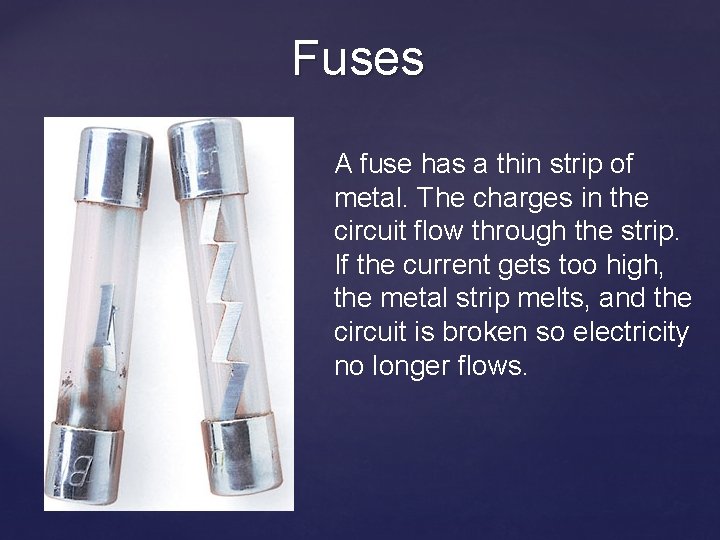 Fuses A fuse has a thin strip of metal. The charges in the circuit
