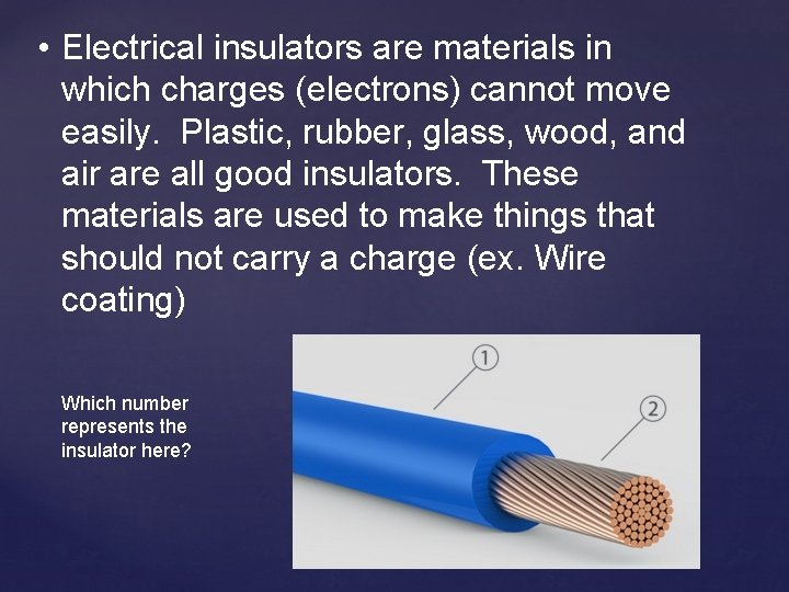  • Electrical insulators are materials in which charges (electrons) cannot move easily. Plastic,