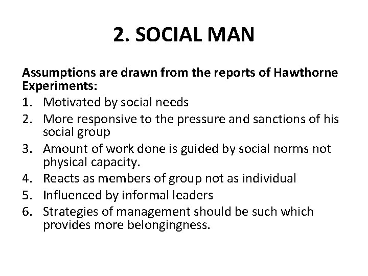 2. SOCIAL MAN Assumptions are drawn from the reports of Hawthorne Experiments: 1. Motivated