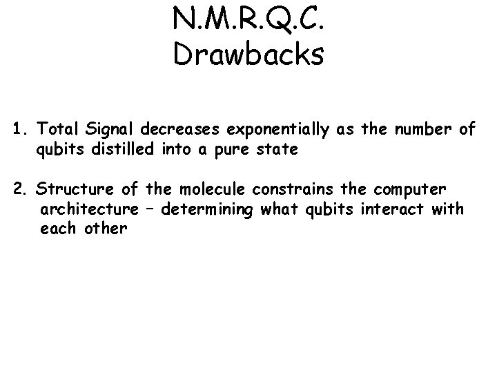 N. M. R. Q. C. Drawbacks 1. Total Signal decreases exponentially as the number