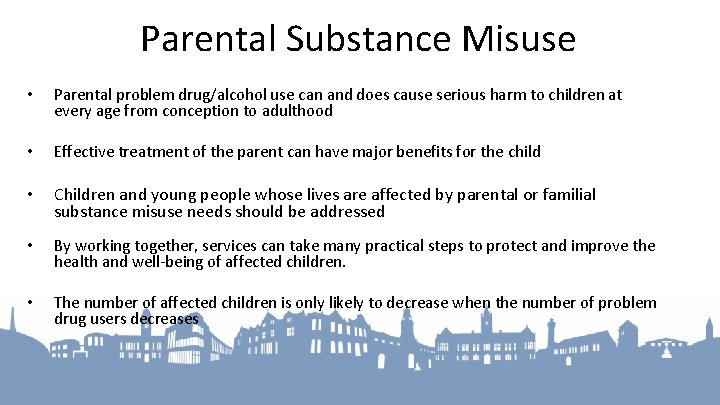 Parental Substance Misuse • Parental problem drug/alcohol use can and does cause serious harm