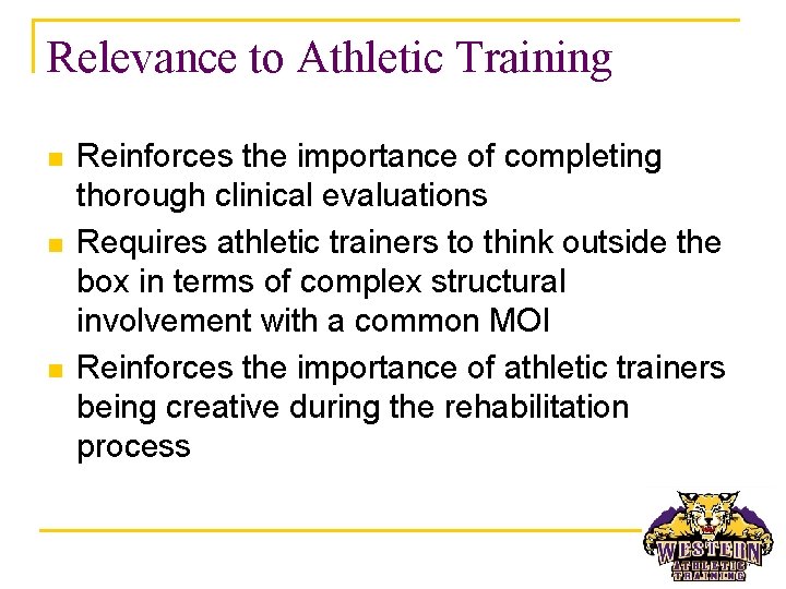 Relevance to Athletic Training n n n Reinforces the importance of completing thorough clinical