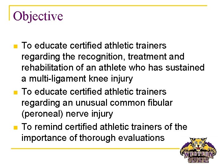 Objective n n n To educate certified athletic trainers regarding the recognition, treatment and