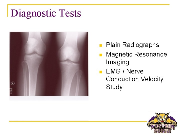 Diagnostic Tests n n n Plain Radiographs Magnetic Resonance Imaging EMG / Nerve Conduction