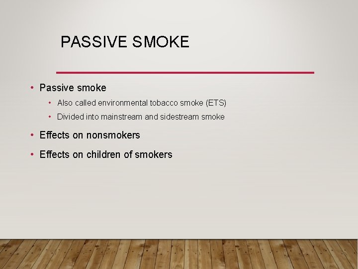 PASSIVE SMOKE • Passive smoke • Also called environmental tobacco smoke (ETS) • Divided