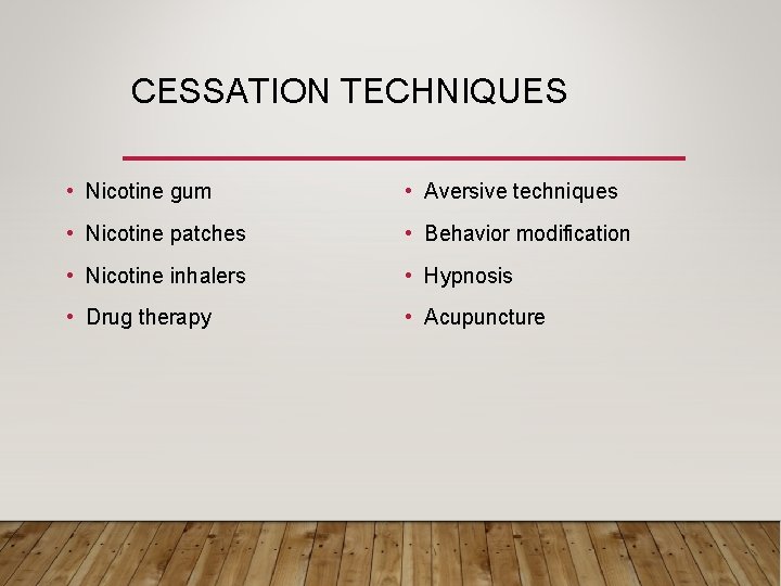 CESSATION TECHNIQUES • Nicotine gum • Aversive techniques • Nicotine patches • Behavior modification