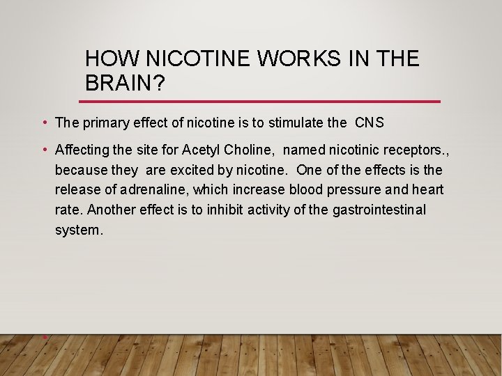 HOW NICOTINE WORKS IN THE BRAIN? • The primary effect of nicotine is to