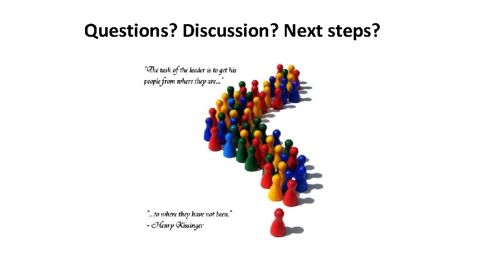 Questions? Discussion? Next steps? 
