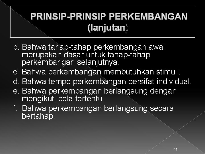 PRINSIP-PRINSIP PERKEMBANGAN (lanjutan) b. Bahwa tahap-tahap perkembangan awal merupakan dasar untuk tahap-tahap perkembangan selanjutnya.