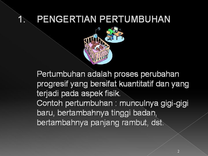 1. PENGERTIAN PERTUMBUHAN Pertumbuhan adalah proses perubahan progresif yang bersifat kuantitatif dan yang terjadi