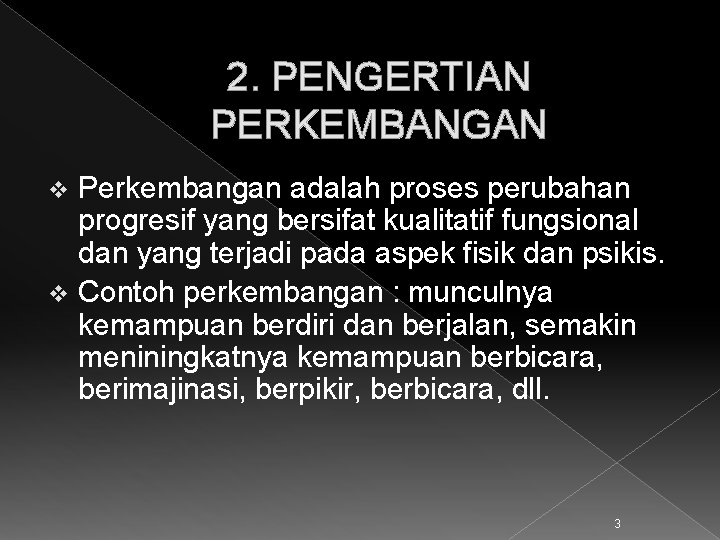 2. PENGERTIAN PERKEMBANGAN Perkembangan adalah proses perubahan progresif yang bersifat kualitatif fungsional dan yang