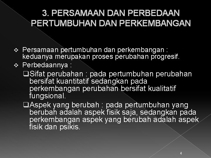 3. PERSAMAAN DAN PERBEDAAN PERTUMBUHAN DAN PERKEMBANGAN Persamaan pertumbuhan dan perkembangan : keduanya merupakan