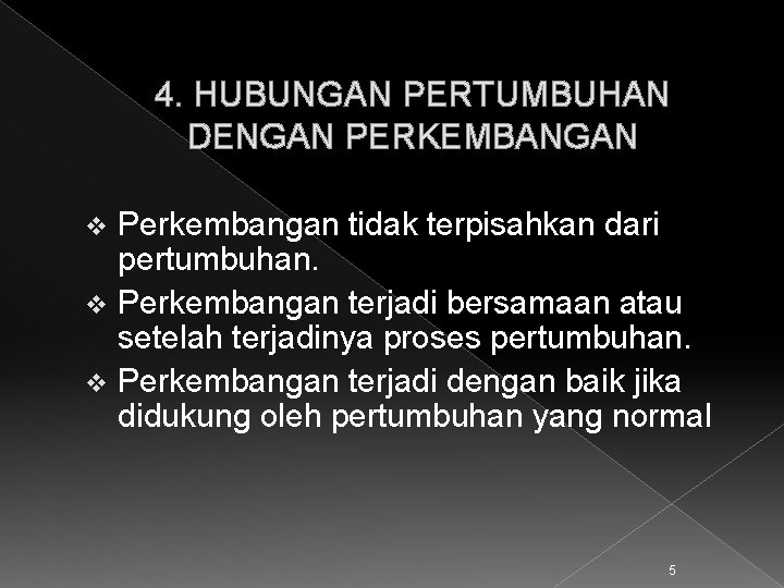 4. HUBUNGAN PERTUMBUHAN DENGAN PERKEMBANGAN Perkembangan tidak terpisahkan dari pertumbuhan. v Perkembangan terjadi bersamaan