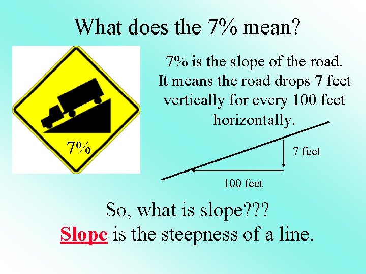 What does the 7% mean? 7% is the slope of the road. It means