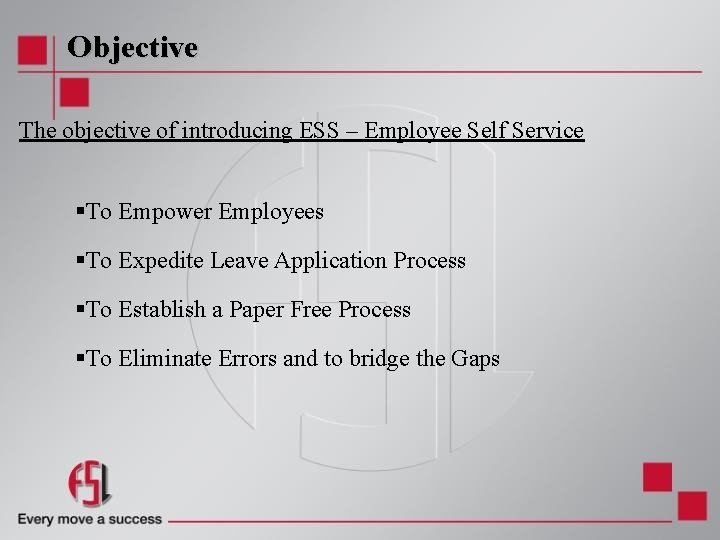 Objective The objective of introducing ESS – Employee Self Service §To Empower Employees §To