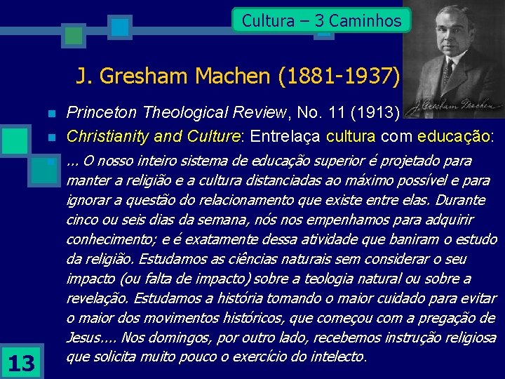 Cultura – 3 Caminhos J. Gresham Machen (1881 -1937) n n n 13 Princeton