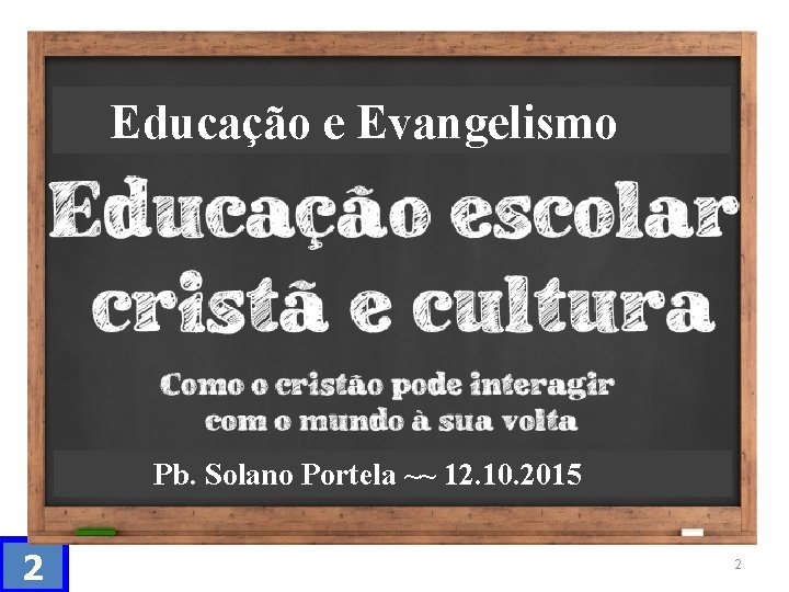 Educação e Evangelismo Pb. Solano Portela ~~ 12. 10. 2015 2 2 