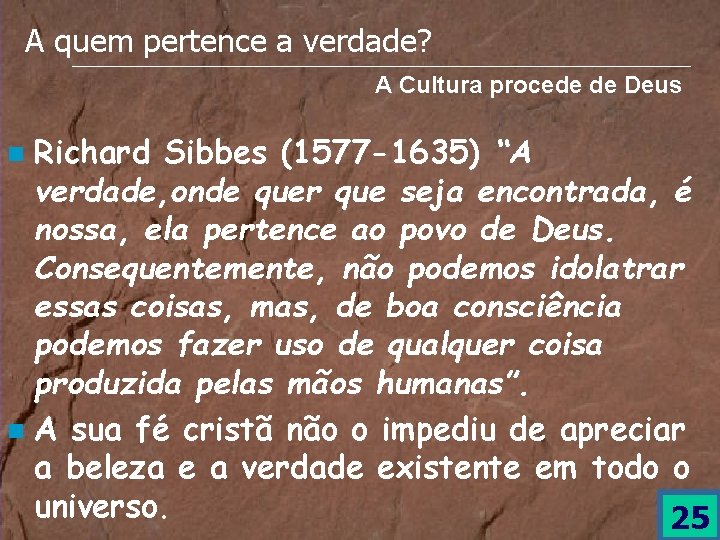 A quem pertence a verdade? A Cultura procede de Deus Richard Sibbes (1577 -1635)