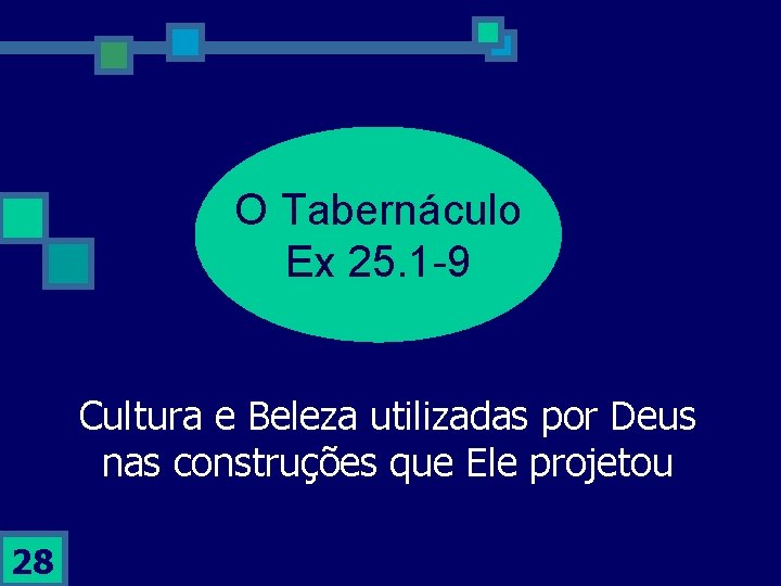 O Tabernáculo Ex 25. 1 -9 Cultura e Beleza utilizadas por Deus nas construções