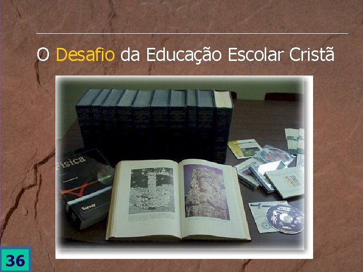 O Desafio da Educação Escolar Cristã 36 