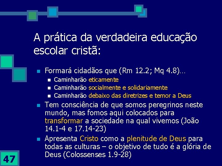 A prática da verdadeira educação escolar cristã: n Formará cidadãos que (Rm 12. 2;