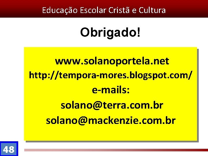 Educação Escolar Cristã e Cultura Obrigado! www. solanoportela. net http: //tempora-mores. blogspot. com/ e-mails:
