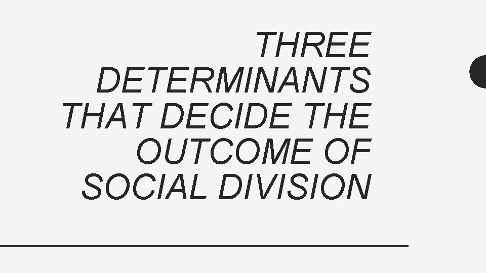 THREE DETERMINANTS THAT DECIDE THE OUTCOME OF SOCIAL DIVISION 