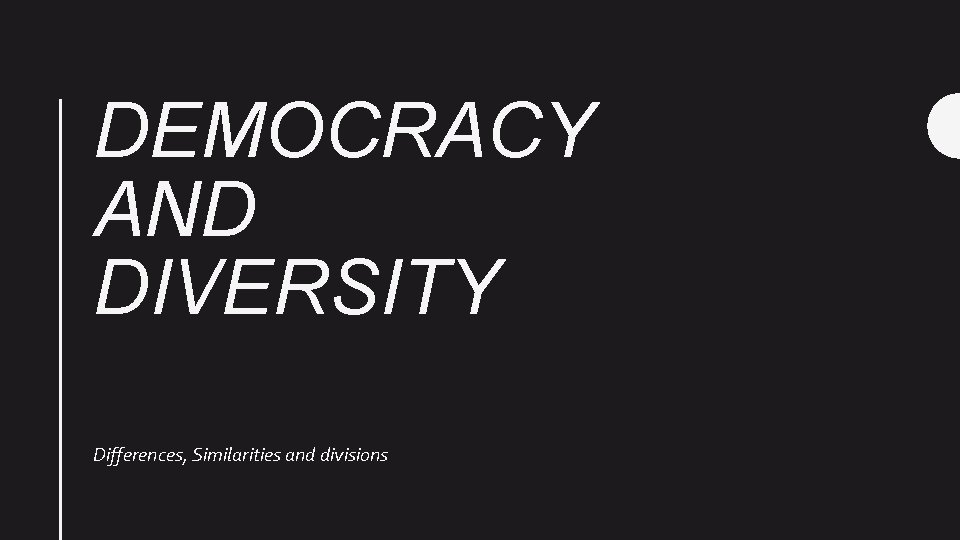 DEMOCRACY AND DIVERSITY Differences, Similarities and divisions 