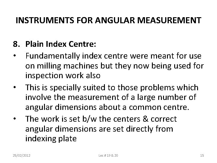 INSTRUMENTS FOR ANGULAR MEASUREMENT 8. Plain Index Centre: • Fundamentally index centre were meant