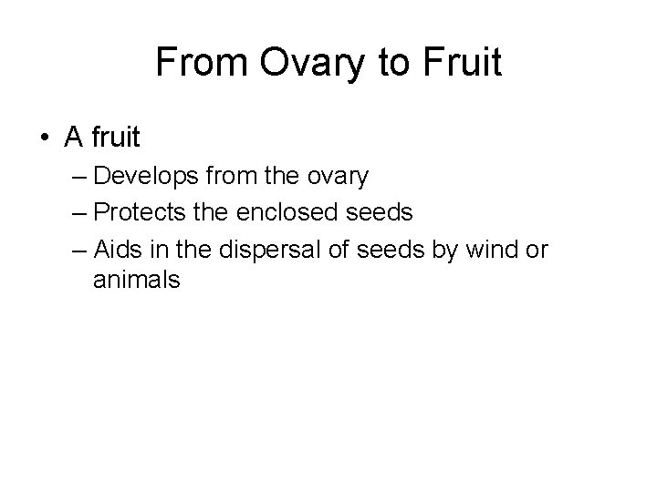 From Ovary to Fruit • A fruit – Develops from the ovary – Protects