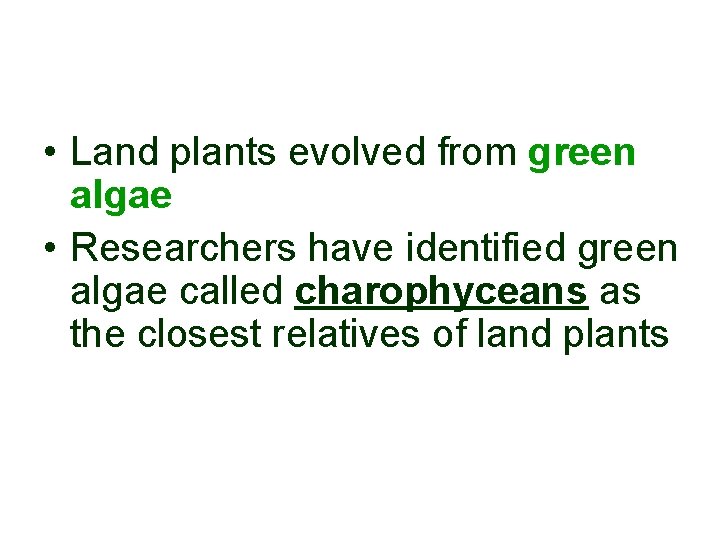  • Land plants evolved from green algae • Researchers have identified green algae