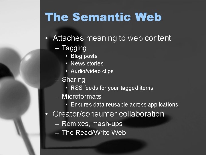 The Semantic Web • Attaches meaning to web content – Tagging • Blog posts