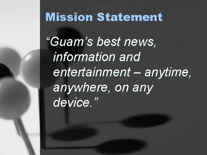 Mission Statement “Guam’s best news, information and entertainment – anytime, anywhere, on any device.