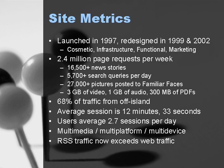 Site Metrics • Launched in 1997, redesigned in 1999 & 2002 – Cosmetic, Infrastructure,