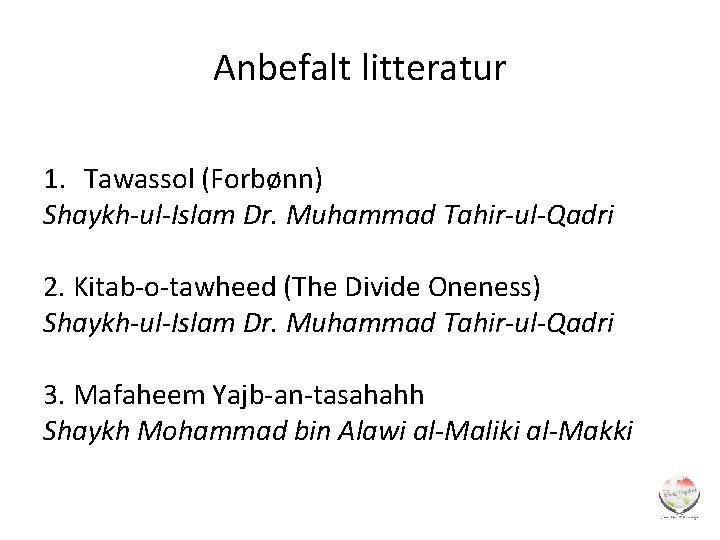 Anbefalt litteratur 1. Tawassol (Forbønn) Shaykh-ul-Islam Dr. Muhammad Tahir-ul-Qadri 2. Kitab-o-tawheed (The Divide Oneness)