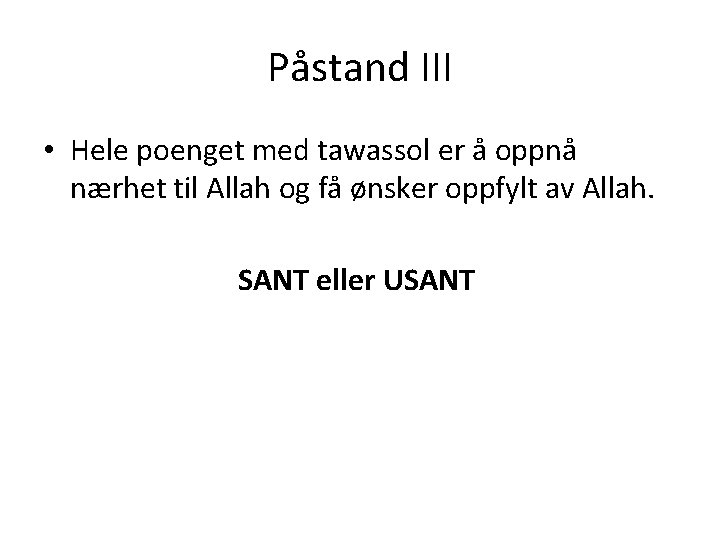 Påstand III • Hele poenget med tawassol er å oppnå nærhet til Allah og