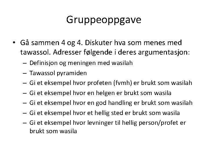 Gruppeoppgave • Gå sammen 4 og 4. Diskuter hva som menes med tawassol. Adresser