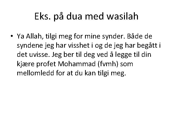 Eks. på dua med wasilah • Ya Allah, tilgi meg for mine synder. Både