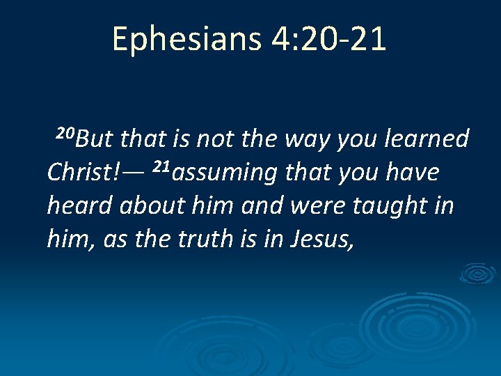 Ephesians 4: 20 -21 20 But that is not the way you learned Christ!— Ephesians 4: 20 -21 20 But that is not the way you learned Christ!—