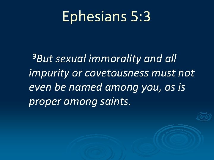 Ephesians 5: 3 3 But sexual immorality and all impurity or covetousness must not