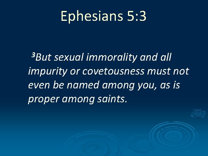 Ephesians 5: 3 3 But sexual immorality and all impurity or covetousness must not Ephesians 5: 3 3 But sexual immorality and all impurity or covetousness must not