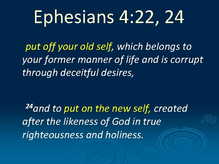 Ephesians 4: 22, 24 put off your old self, which belongs to your former